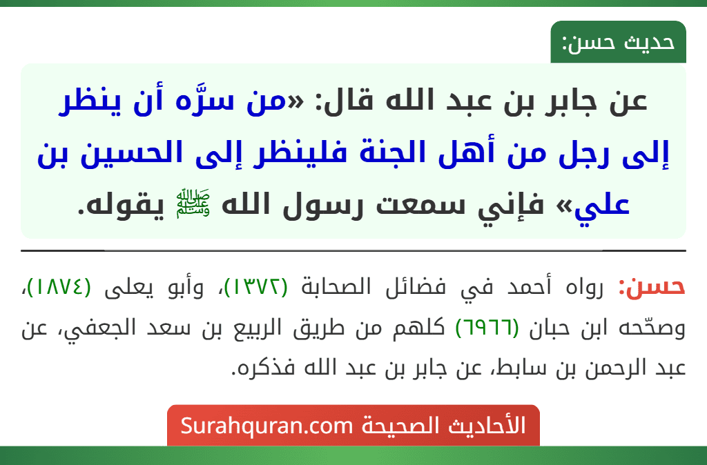 عن جابر بن عبد الله قال: «من سرَّه أن ينظر إلى رجل من أهل الجنة فلينظر إلى الحسين بن علي» فإني سمعت رسول الله ﷺ يقوله.