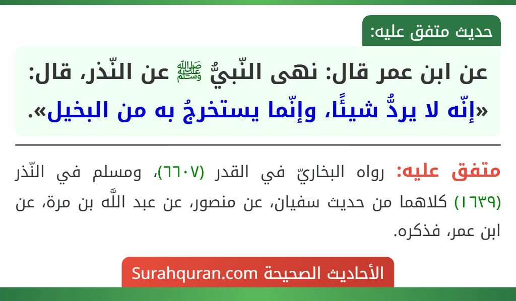 عن ابن عمر قال: نهى النّبيُّ ﷺ عن النّذر، قال: «إنّه لا يردُّ شيئًا، وإنّما يستخرجُ به من البخيل».