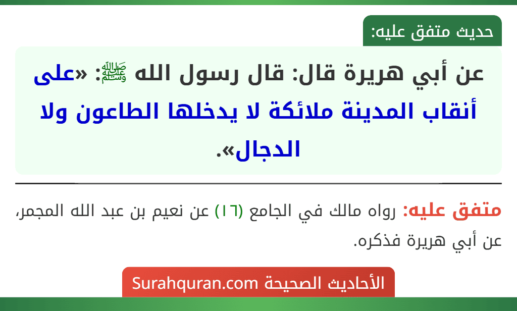 عن أبي هريرة قال: قال رسول الله ﷺ: «على أنقاب المدينة ملائكة لا يدخلها الطاعون ولا الدجال». عن أبي هريرة قال: قال رسول الله ﷺ: «على أنقاب المدينة ملائكة لا يدخلها الطاعون ولا الدجال».