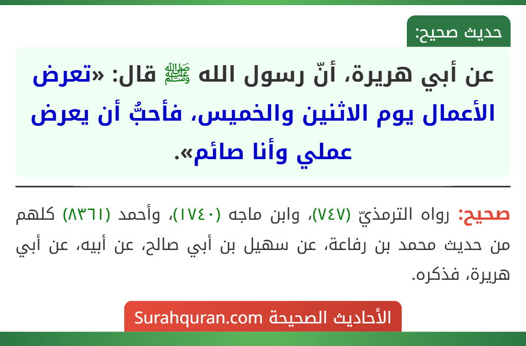 عن أبي هريرة، أنّ رسول الله ﷺ قال: «تعرض الأعمال يوم الاثنين والخميس، فأحبُّ أن يعرض عملي وأنا صائم».