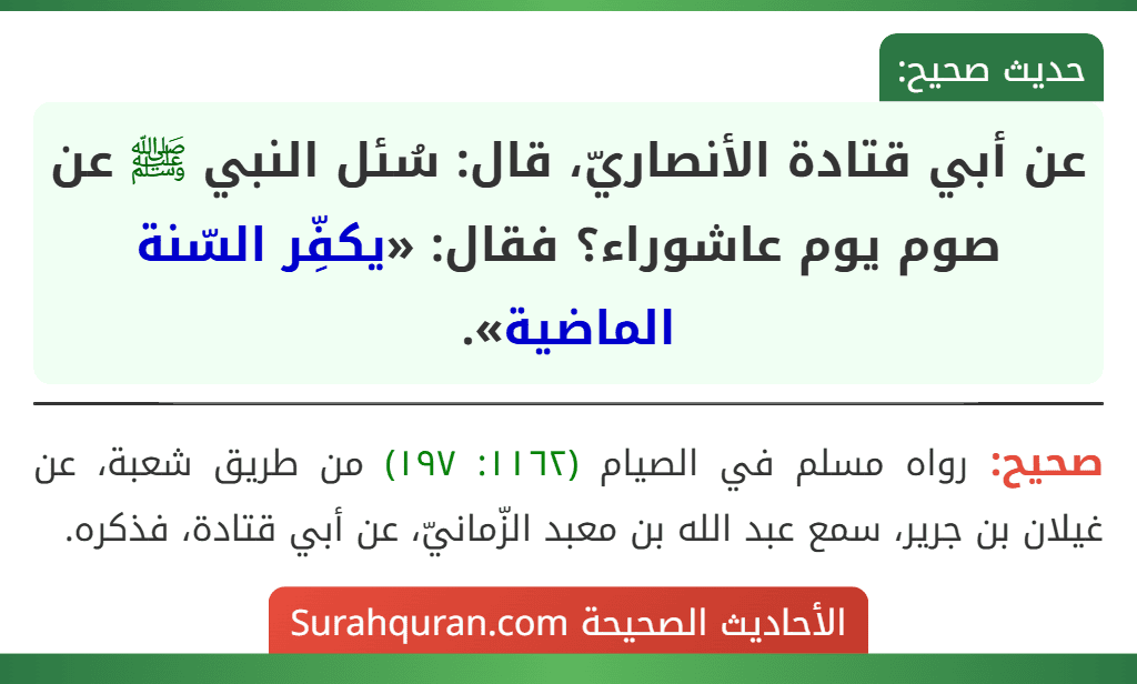 عن أبي قتادة الأنصاريّ، قال: سُئل النبي ﷺ عن صوم يوم عاشوراء؟ فقال: «يكفِّر السّنة الماضية». عن أبي قتادة الأنصاريّ، قال: سُئل النبي ﷺ عن صوم يوم عاشوراء؟ فقال: «يكفِّر السّنة الماضية».