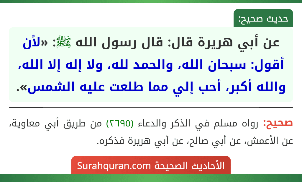 عن أبي هريرة قال: قال رسول الله ﷺ: «لأن أقول: سبحان الله، والحمد لله، ولا إله إلا الله، والله أكبر، أحب إلي مما طلعت عليه الشمس».