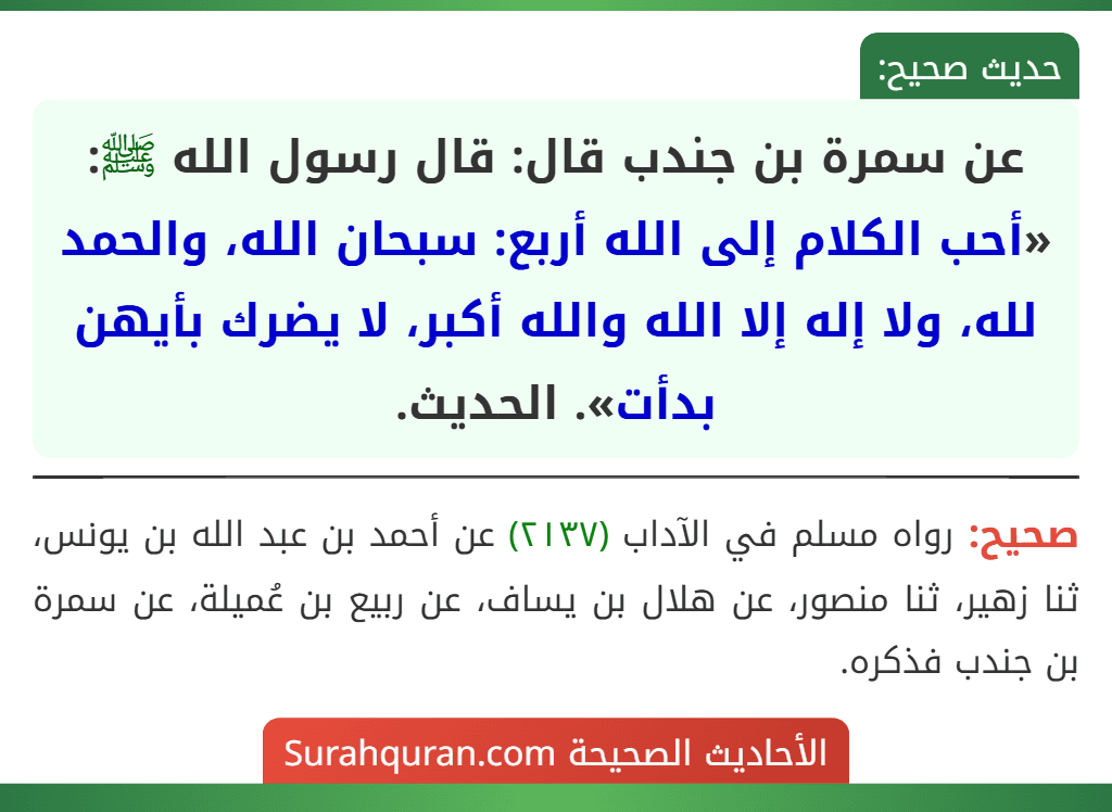 عن سمرة بن جندب قال: قال رسول الله ﷺ: «أحب الكلام إلى الله أربع: سبحان الله، والحمد لله، ولا إله إلا الله والله أكبر، لا يضرك بأيهن بدأت». الحديث.