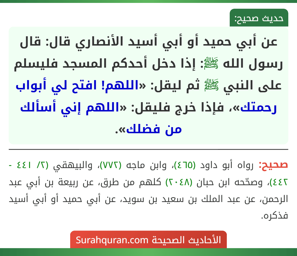 عن أبي حميد أو أبي أسيد الأنصاري قال: قال رسول الله ﷺ: إذا دخل أحدكم المسجد فليسلم على النبي ﷺ ثم ليقل: «اللهم! افتح لي أبواب رحمتك»، فإذا خرج فليقل: «اللهم إني أسألك من فضلك». عن أبي حميد أو أبي أسيد الأنصاري قال: قال رسول الله ﷺ: إذا دخل أحدكم المسجد فليسلم على النبي ﷺ ثم ليقل: «اللهم! افتح لي أبواب رحمتك»، فإذا خرج فليقل: «اللهم إني أسألك من فضلك».