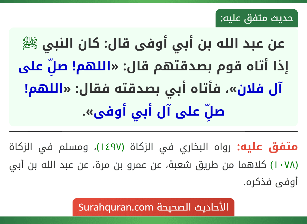 عن عبد الله بن أبي أوفى قال: كان النبي ﷺ إذا أتاه قوم بصدقتهم قال: «اللهم! صلِّ على آل فلان»، فأتاه أبي بصدقته فقال: «اللهم! صلِّ على آل أبي أوفى».
