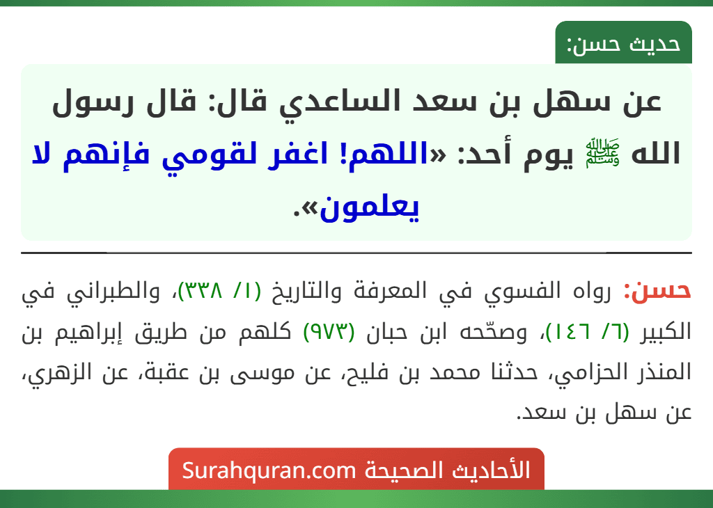 عن سهل بن سعد الساعدي قال: قال رسول الله ﷺ يوم أحد: «اللهم! اغفر لقومي فإنهم لا يعلمون». عن سهل بن سعد الساعدي قال: قال رسول الله ﷺ يوم أحد: «اللهم! اغفر لقومي فإنهم لا يعلمون».