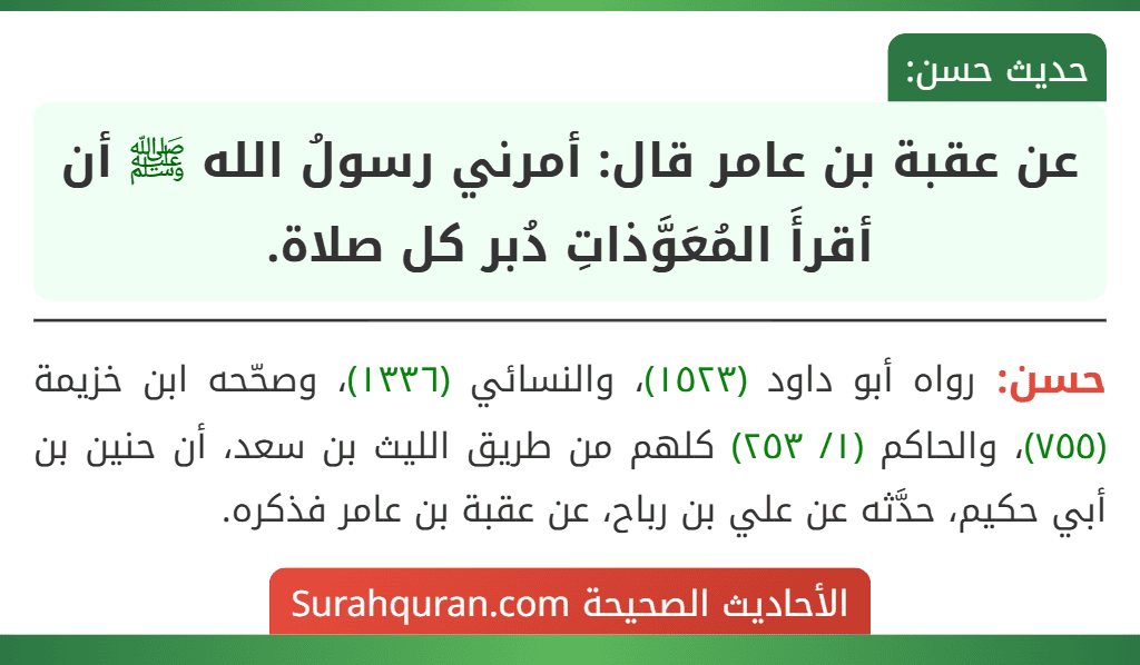 عن عقبة بن عامر قال: أمرني رسولُ الله ﷺ أن أقرأَ المُعَوَّذاتِ دُبر كل صلاة. عن عقبة بن عامر قال: أمرني رسولُ الله ﷺ أن أقرأَ المُعَوَّذاتِ دُبر كل صلاة.