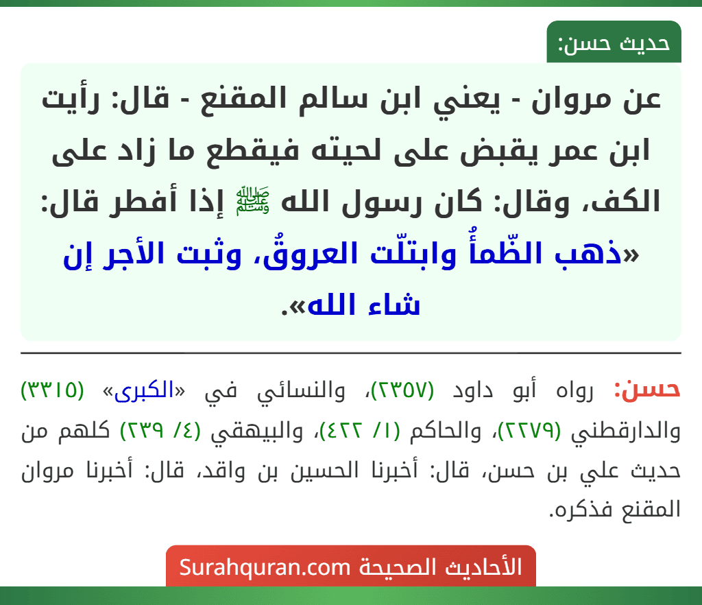عن مروان - يعني ابن سالم المقنع - قال: رأيت ابن عمر يقبض على لحيته فيقطع ما زاد على الكف، وقال: كان رسول الله ﷺ إذا أفطر قال: «ذهب الظّمأُ وابتلّت العروقُ، وثبت الأجر إن شاء الله».