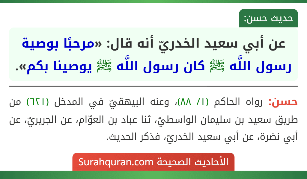 عن أبي سعيد الخدريّ أنه قال: «مرحبًا بوصية رسول اللَّه ﷺ كان رسول اللَّه ﷺ يوصينا بكم». عن أبي سعيد الخدريّ أنه قال: «مرحبًا بوصية رسول اللَّه ﷺ كان رسول اللَّه ﷺ يوصينا بكم».