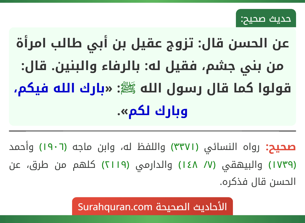عن الحسن قال: تزوج عقيل بن أبي طالب امرأة من بني جشم، فقيل له: بالرفاء والبنين. قال: قولوا كما قال رسول الله ﷺ: «بارك الله فيكم، وبارك لكم».