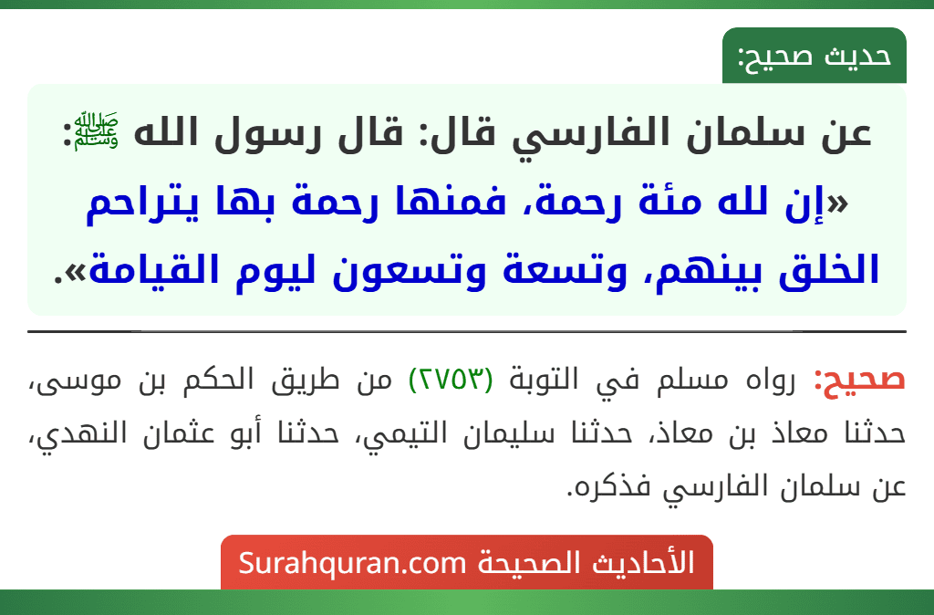 عن سلمان الفارسي قال: قال رسول الله ﷺ: «إن لله مئة رحمة، فمنها رحمة بها يتراحم الخلق بينهم، وتسعة وتسعون ليوم القيامة».