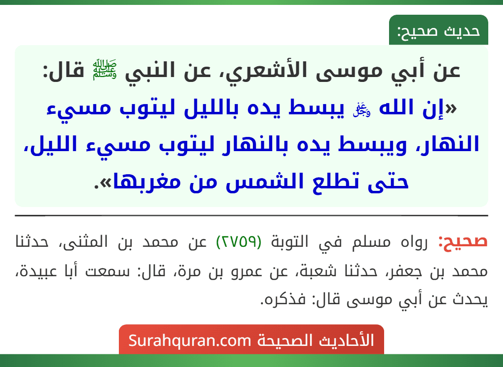 عن أبي موسى الأشعري، عن النبي ﷺ قال: «إن الله ﷿ يبسط يده بالليل ليتوب مسيء النهار، ويبسط يده بالنهار ليتوب مسيء الليل، حتى تطلع الشمس من مغربها».