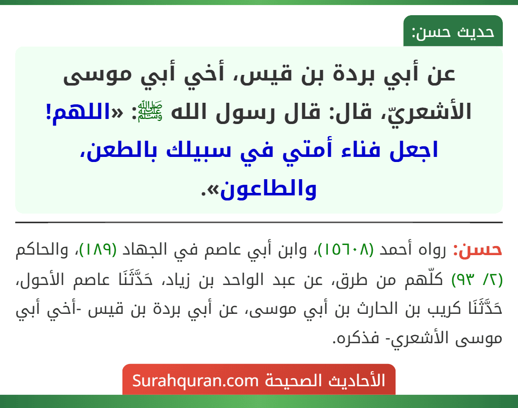 عن أبي بردة بن قيس، أخي أبي موسى الأشعريّ، قال: قال رسول الله ﷺ: «اللهم! اجعل فناء أمتي في سبيلك بالطعن، والطاعون». عن أبي بردة بن قيس، أخي أبي موسى الأشعريّ، قال: قال رسول الله ﷺ: «اللهم! اجعل فناء أمتي في سبيلك بالطعن، والطاعون».
