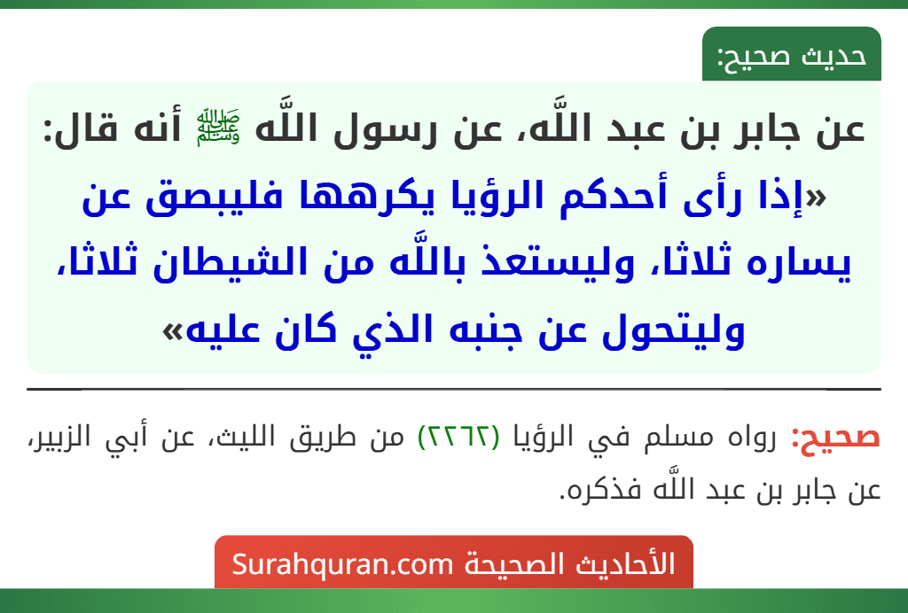 عن جابر بن عبد اللَّه، عن رسول اللَّه ﷺ أنه قال: «إذا رأى أحدكم الرؤيا يكرهها فليبصق عن يساره ثلاثا، وليستعذ باللَّه من الشيطان ثلاثا، وليتحول عن جنبه الذي كان عليه» عن جابر بن عبد اللَّه، عن رسول اللَّه ﷺ أنه قال: «إذا رأى أحدكم الرؤيا يكرهها فليبصق عن يساره ثلاثا، وليستعذ باللَّه من الشيطان ثلاثا، وليتحول عن جنبه الذي كان عليه»