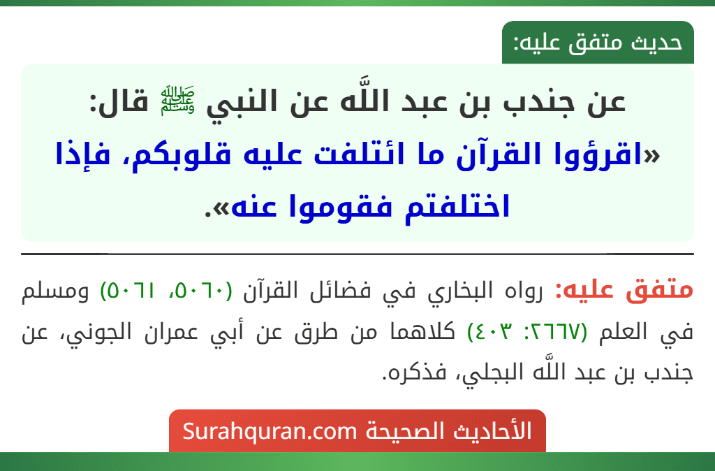 عن جندب بن عبد اللَّه عن النبي ﷺ قال: «اقرؤوا القرآن ما ائتلفت عليه قلوبكم، فإذا اختلفتم فقوموا عنه».