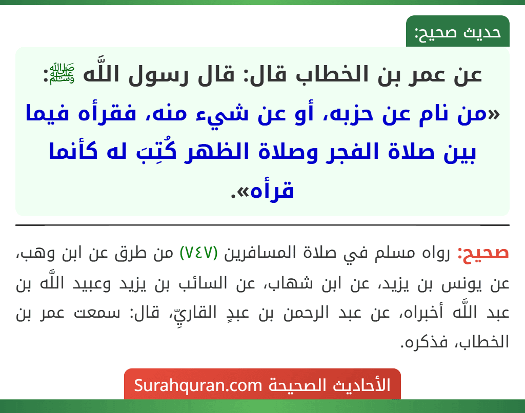 عن عمر بن الخطاب قال: قال رسول اللَّه ﷺ: «من نام عن حزبه، أو عن شيء منه، فقرأه فيما بين صلاة الفجر وصلاة الظهر كُتِبَ له كأنما قرأه».