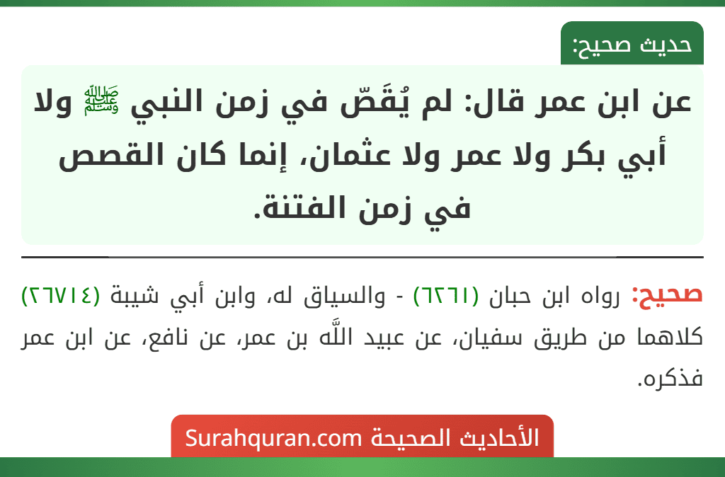 عن ابن عمر قال: لم يُقَصّ في زمن النبي ﷺ ولا أبي بكر ولا عمر ولا عثمان، إنما كان القصص في زمن الفتنة.