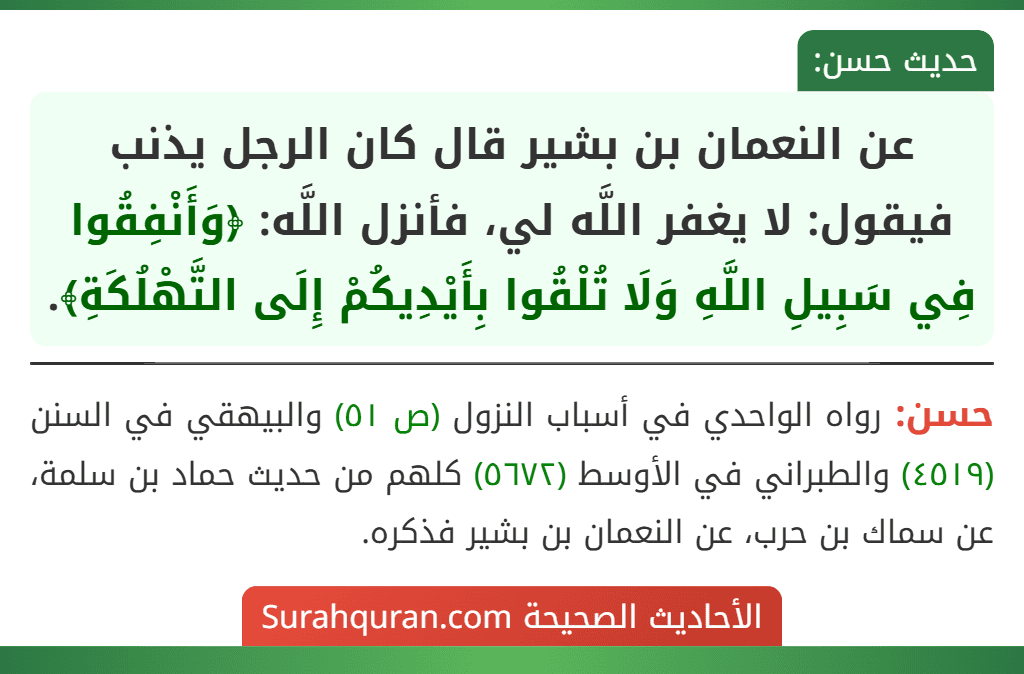 عن النعمان بن بشير قال كان الرجل يذنب فيقول: لا يغفر اللَّه لي، فأنزل اللَّه: ﴿وَأَنْفِقُوا فِي سَبِيلِ اللَّهِ وَلَا تُلْقُوا بِأَيْدِيكُمْ إِلَى التَّهْلُكَةِ﴾.