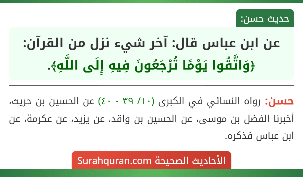 عن ابن عباس قال: آخر شيء نزل من القرآن: ﴿وَاتَّقُوا يَوْمًا تُرْجَعُونَ فِيهِ إِلَى اللَّهِ﴾.