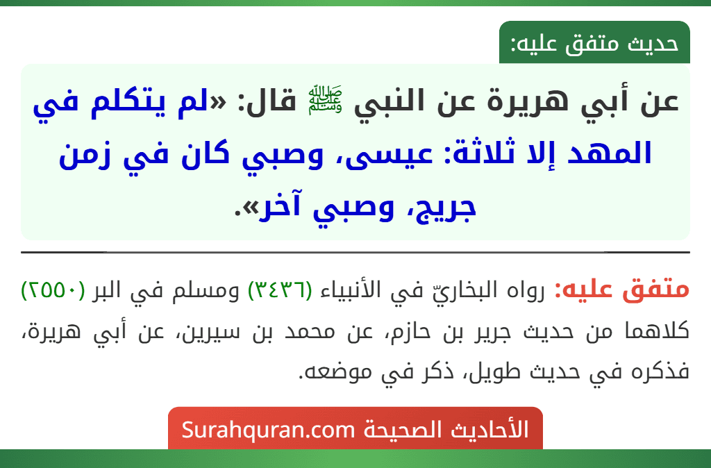 عن أبي هريرة عن النبي ﷺ قال: «لم يتكلم في المهد إلا ثلاثة: عيسى، وصبي كان في زمن جريج، وصبي آخر».