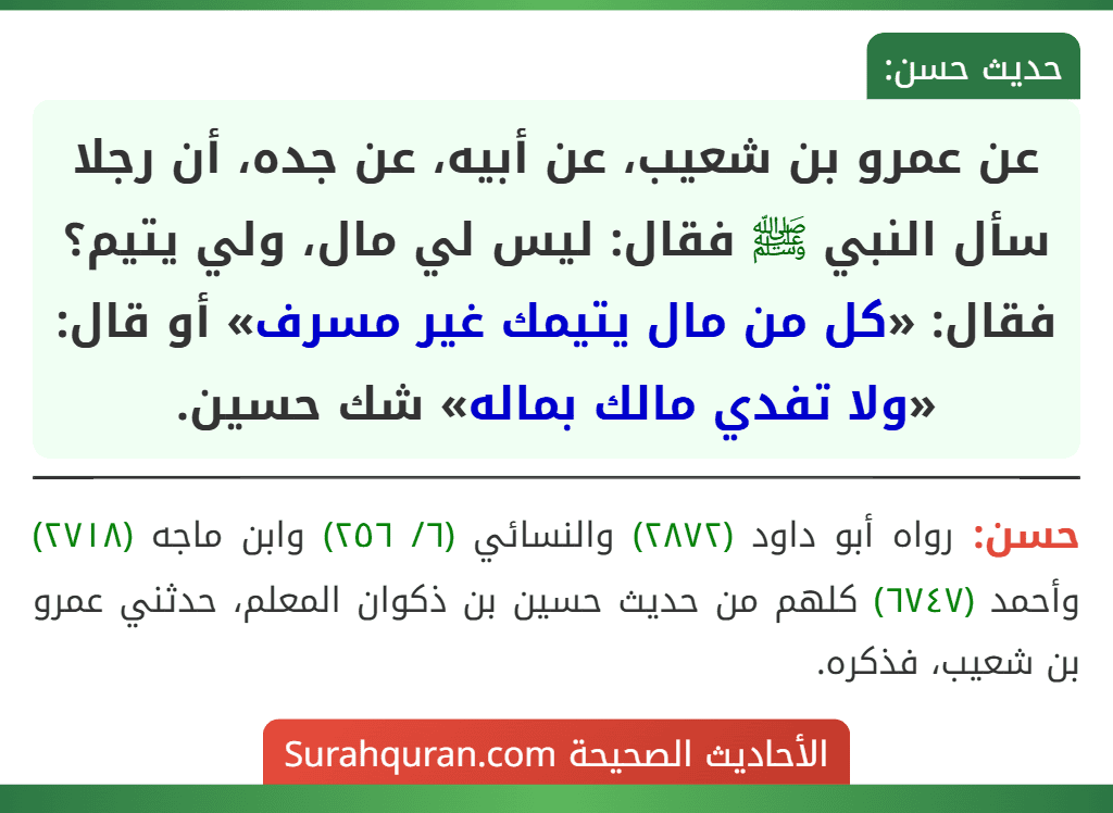 عن عمرو بن شعيب، عن أبيه، عن جده، أن رجلا سأل النبي ﷺ فقال: ليس لي مال، ولي يتيم؟ فقال: «كل من مال يتيمك غير مسرف» أو قال: «ولا تفدي مالك بماله» شك حسين.