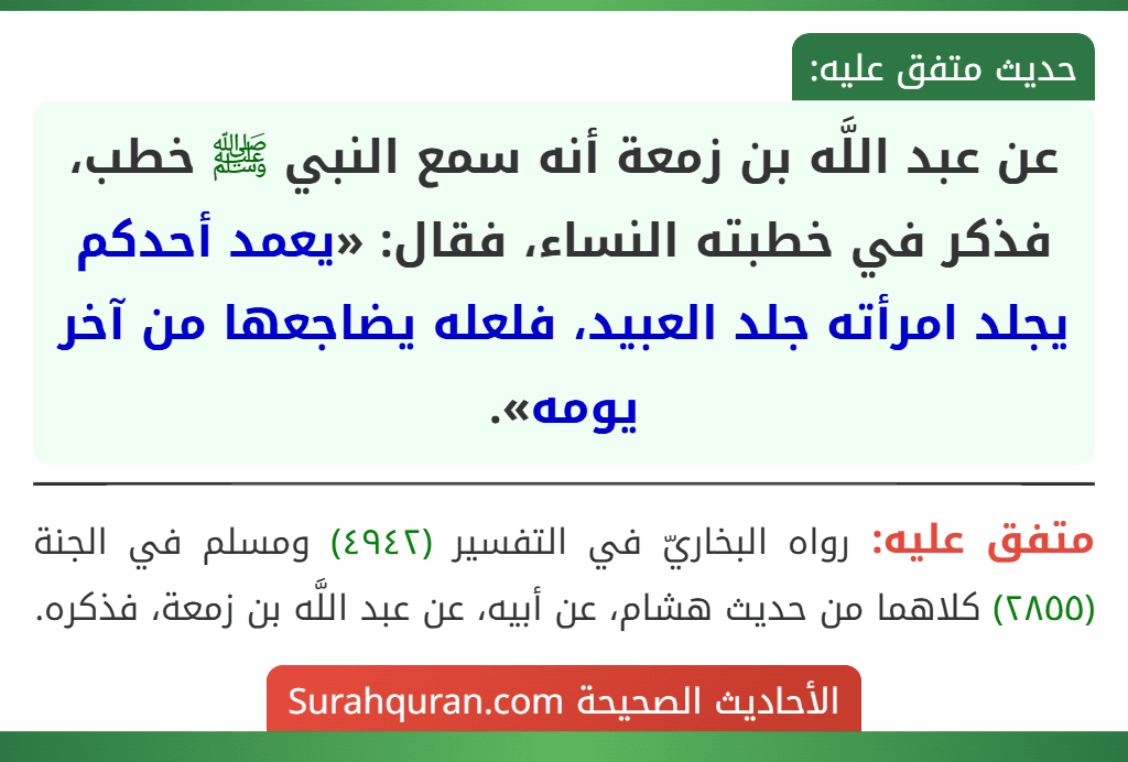 عن عبد اللَّه بن زمعة أنه سمع النبي ﷺ خطب، فذكر في خطبته النساء، فقال: «يعمد أحدكم يجلد امرأته جلد العبيد، فلعله يضاجعها من آخر يومه».