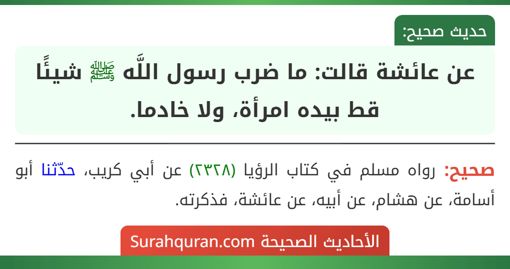 عن عائشة قالت: ما ضرب رسول اللَّه ﷺ شيئًا قط بيده امرأة، ولا خادما. عن عائشة قالت: ما ضرب رسول اللَّه ﷺ شيئًا قط بيده امرأة، ولا خادما.
