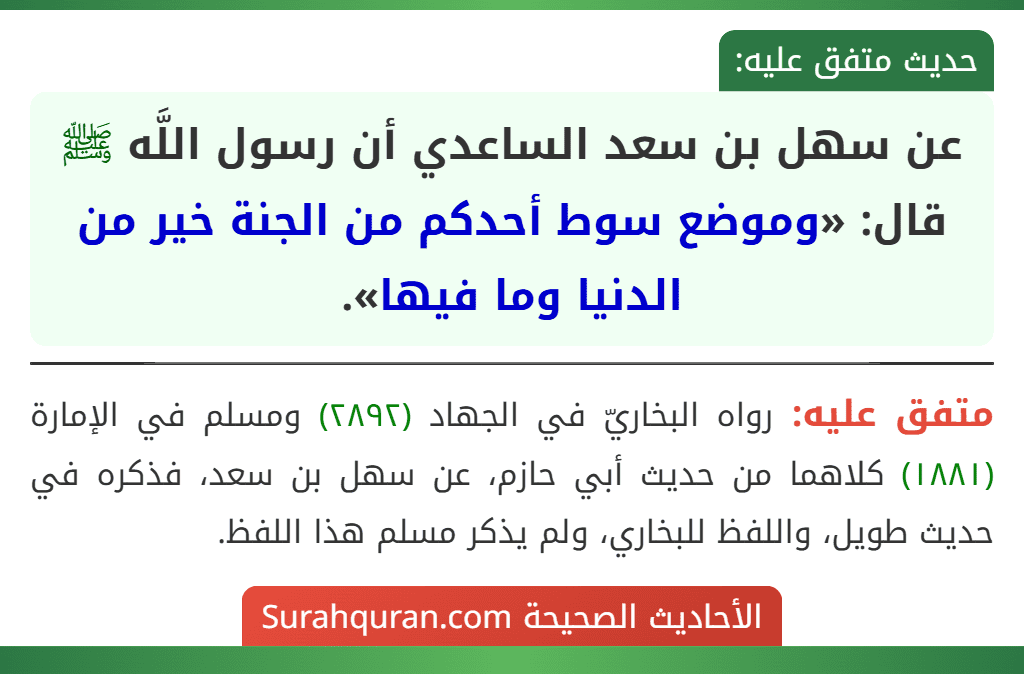 عن سهل بن سعد الساعدي أن رسول اللَّه ﷺ قال: «وموضع سوط أحدكم من الجنة خير من الدنيا وما فيها». عن سهل بن سعد الساعدي أن رسول اللَّه ﷺ قال: «وموضع سوط أحدكم من الجنة خير من الدنيا وما فيها».