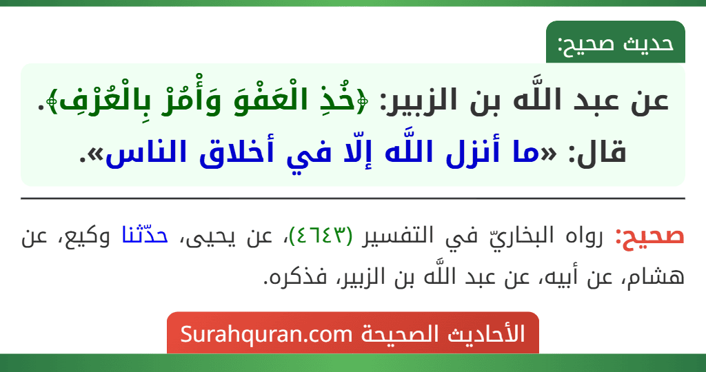 عن عبد اللَّه بن الزبير: ﴿خُذِ الْعَفْوَ وَأْمُرْ بِالْعُرْفِ﴾. قال: «ما أنزل اللَّه إلّا في أخلاق الناس».