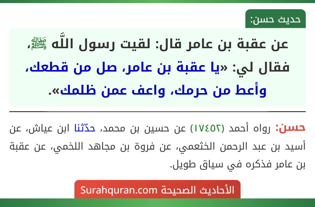 عن عقبة بن عامر قال: لقيت رسول اللَّه ﷺ، فقال لي: «يا عقبة بن عامر، صل من قطعك، وأعط من حرمك، واعف عمن ظلمك».