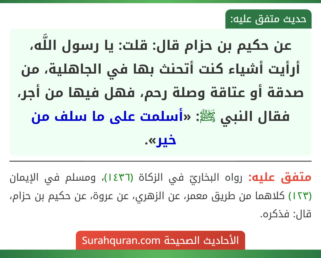 عن حكيم بن حزام قال: قلت: يا رسول اللَّه، أرأيت أشياء كنت أتحنث بها في الجاهلية، من صدقة أو عتاقة وصلة رحم، فهل فيها من أجر، فقال النبي ﷺ: «أسلمت على ما سلف من خير».