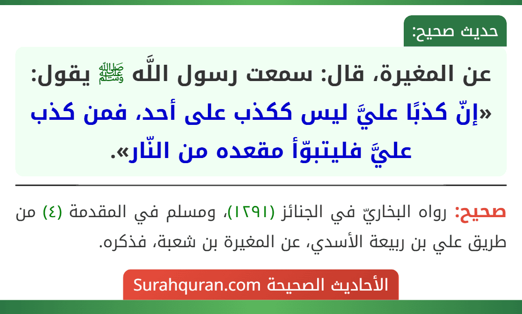 عن المغيرة، قال: سمعت رسول اللَّه ﷺ يقول: «إنّ كذبًا عليَّ ليس ككذب على أحد، فمن كذب عليَّ فليتبوّأ مقعده من النّار».