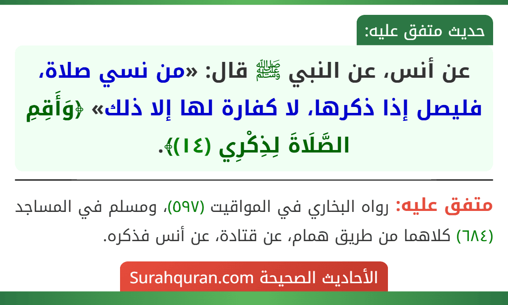 عن أنس، عن النبي ﷺ قال: «من نسي صلاة، فليصل إذا ذكرها، لا كفارة لها إلا ذلك» ﴿وَأَقِمِ الصَّلَاةَ لِذِكْرِي (١٤)﴾.
