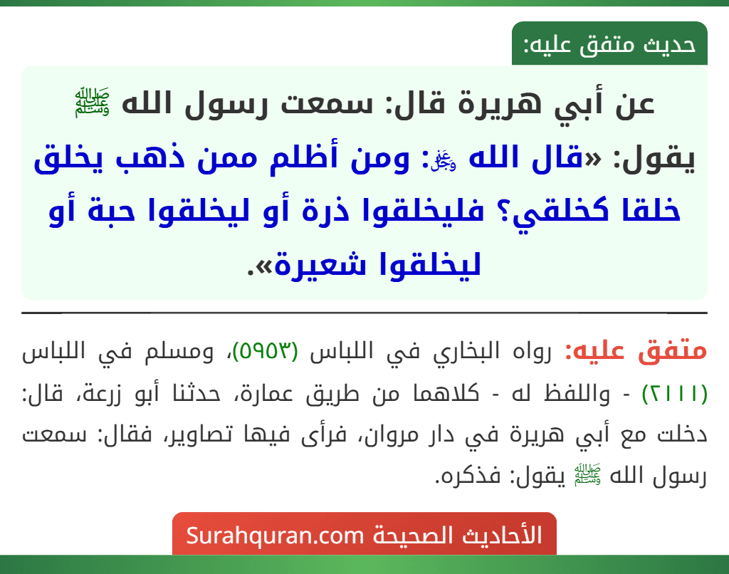 عن أبي هريرة قال: سمعت رسول الله ﷺ يقول: «قال الله ﷿: ومن أظلم ممن ذهب يخلق خلقا كخلقي؟ فليخلقوا ذرة أو ليخلقوا حبة أو ليخلقوا شعيرة».