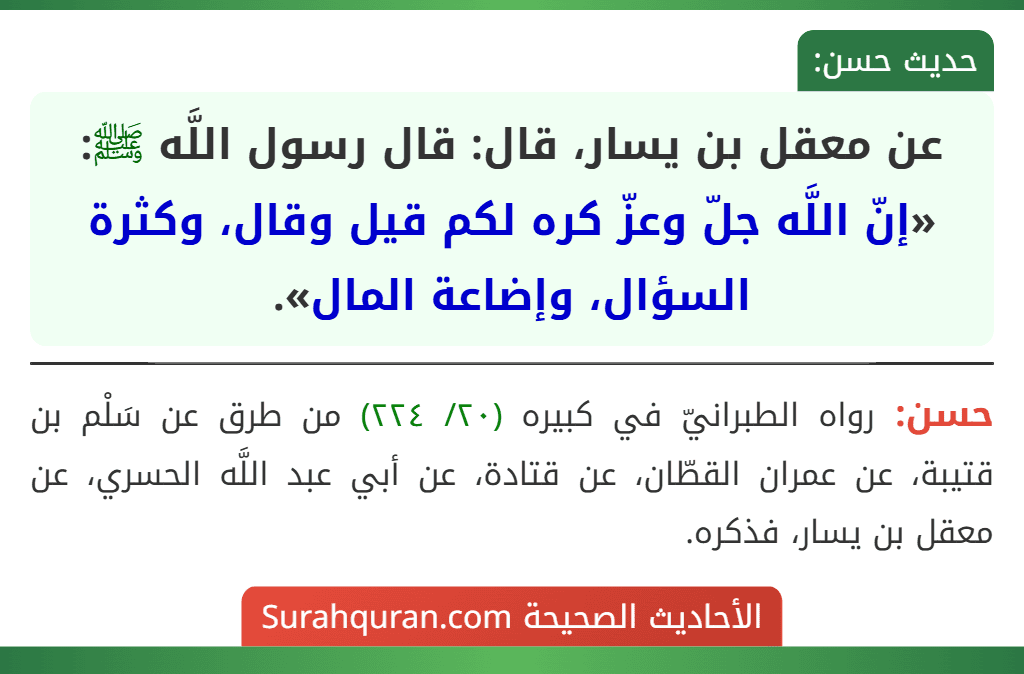 عن معقل بن يسار، قال: قال رسول اللَّه ﷺ: «إنّ اللَّه جلّ وعزّ كره لكم قيل وقال، وكثرة السؤال، وإضاعة المال».
