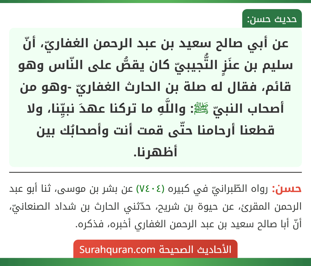 عن أبي صالح سعيد بن عبد الرحمن الغفاريّ، أنّ سليم بن عنَزٍ التُّجيبيّ كان يقصُّ على النّاس وهو قائم، فقال له صلة بن الحارث الغفاريّ -وهو من أصحاب النبيّ ﷺ: واللَّهِ ما تركنا عهدَ نبيِّنا، ولا قطعنا أرحامنا حتّى قمت أنت وأصحابُك بين أظهرنا.