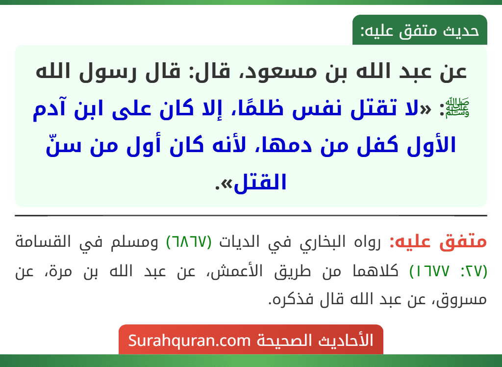 عن عبد الله بن مسعود، قال: قال رسول الله ﷺ: «لا تقتل نفس ظلمًا، إلا كان على ابن آدم الأول كفل من دمها، لأنه كان أول من سنّ القتل».