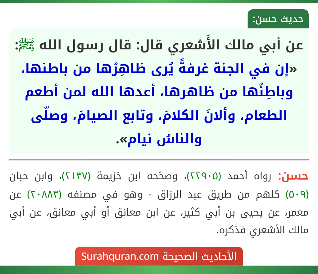 عن أبي مالك الأَشعري قال: قال رسول الله ﷺ: «إن في الجنة غرفةً يُرى ظاهِرُها من باطنها، وباطِنُها من ظاهرها، أعدها الله لمن أطعم الطعام، وألانَ الكلامَ، وتابع الصيامَ، وصلّى والناسُ نيام».