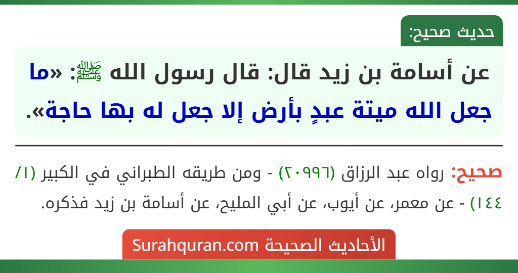 عن أسامة بن زيد قال: قال رسول الله ﷺ: «ما جعل الله ميتة عبدٍ بأرض إلا جعل له بها حاجة». عن أسامة بن زيد قال: قال رسول الله ﷺ: «ما جعل الله ميتة عبدٍ بأرض إلا جعل له بها حاجة».