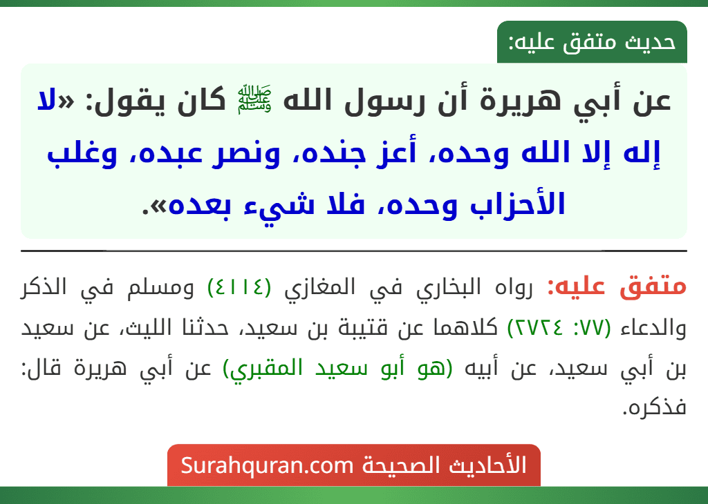 عن أبي هريرة أن رسول الله ﷺ كان يقول: «لا إله إلا الله وحده، أعز جنده، ونصر عبده، وغلب الأحزاب وحده، فلا شيء بعده».