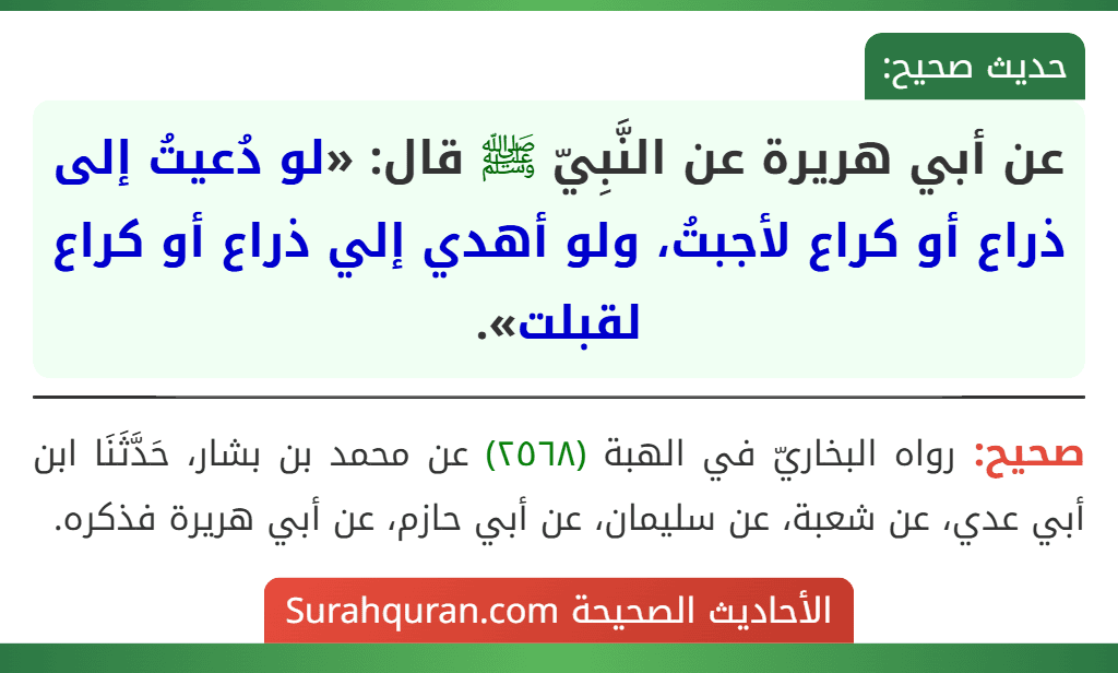 عن أبي هريرة عن النَّبِيّ ﷺ قال: «لو دُعيتُ إلى ذراع أو كراع لأجبتُ، ولو أهدي إلي ذراع أو كراع لقبلت».