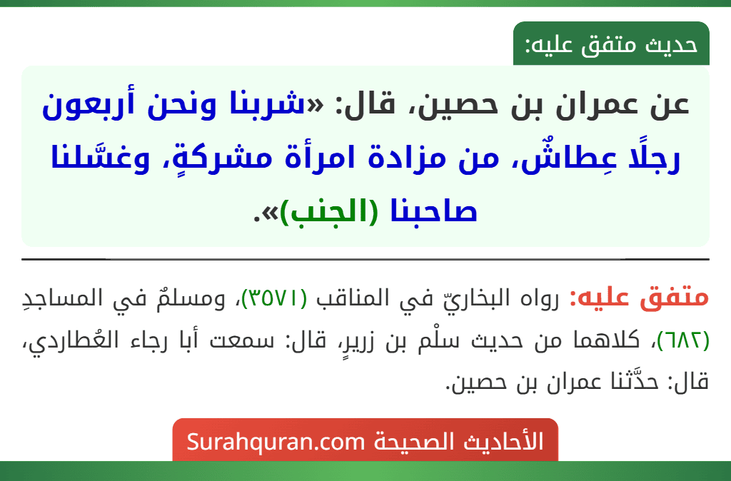 عن عمران بن حصين، قال: «شربنا ونحن أربعون رجلًا عِطاشٌ، من مزادة امرأة مشركةٍ، وغسَّلنا صاحبنا (الجنب)».
