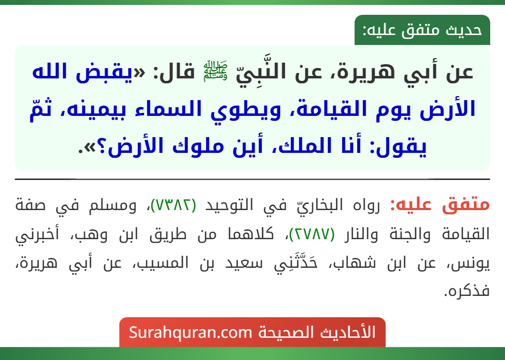 عن أبي هريرة، عن النَّبِيّ ﷺ قال: «يقبض الله الأرض يوم القيامة، ويطوي السماء بيمينه، ثمّ يقول: أنا الملك، أين ملوك الأرض؟».