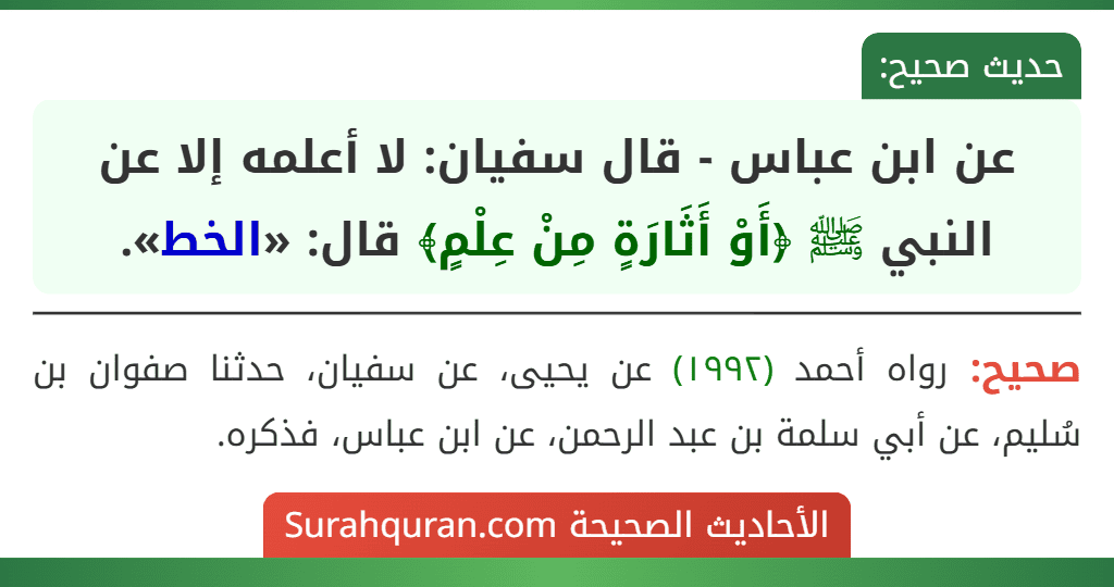 عن ابن عباس - قال سفيان: لا أعلمه إلا عن النبي ﷺ ﴿أَوْ أَثَارَةٍ مِنْ عِلْمٍ﴾ قال: «الخط». عن ابن عباس - قال سفيان: لا أعلمه إلا عن النبي ﷺ ﴿أَوْ أَثَارَةٍ مِنْ عِلْمٍ﴾ قال: «الخط».