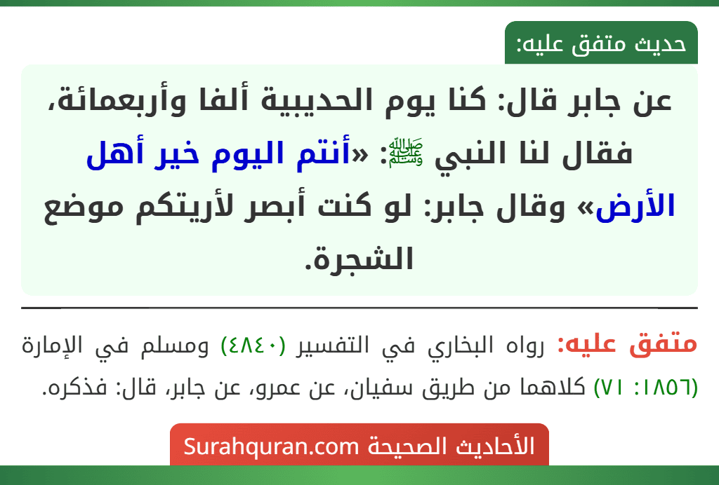 عن جابر قال: كنا يوم الحديبية ألفا وأربعمائة، فقال لنا النبي ﷺ: «أنتم اليوم خير أهل الأرض» وقال جابر: لو كنت أبصر لأريتكم موضع الشجرة.
