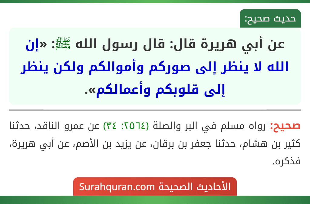 عن أبي هريرة قال: قال رسول الله ﷺ: «إن الله لا ينظر إلى صوركم وأموالكم ولكن ينظر إلى قلوبكم وأعمالكم».