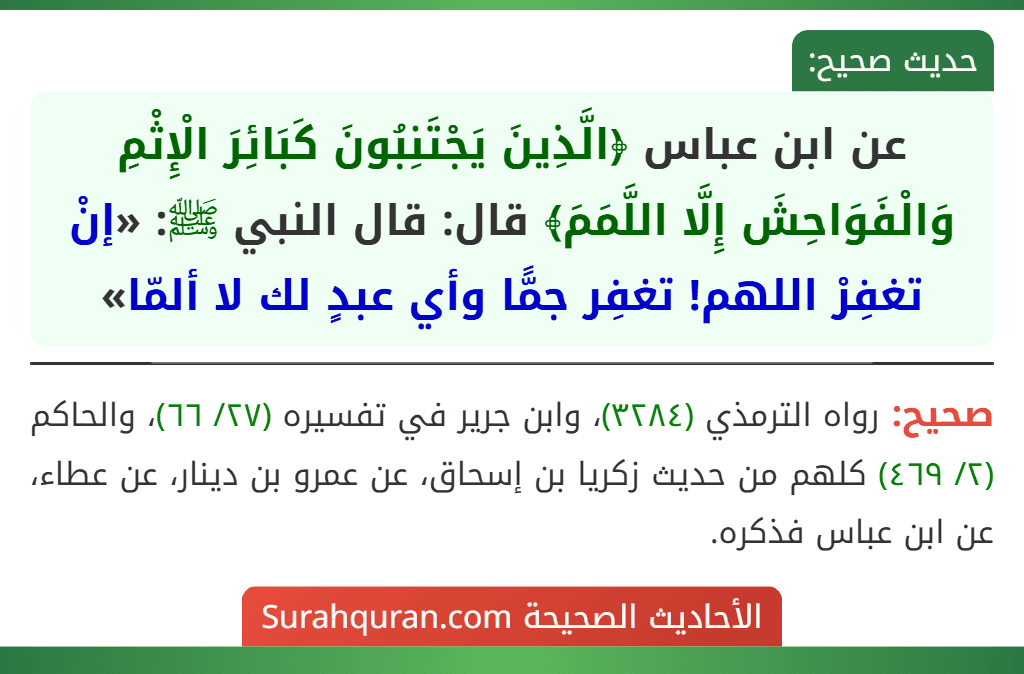 عن ابن عباس ﴿الَّذِينَ يَجْتَنِبُونَ كَبَائِرَ الْإِثْمِ وَالْفَوَاحِشَ إِلَّا اللَّمَمَ﴾ قال: قال النبي ﷺ: «إنْ تغفِرْ اللهم! تغفِر جمًّا وأي عبدٍ لك لا ألمّا»