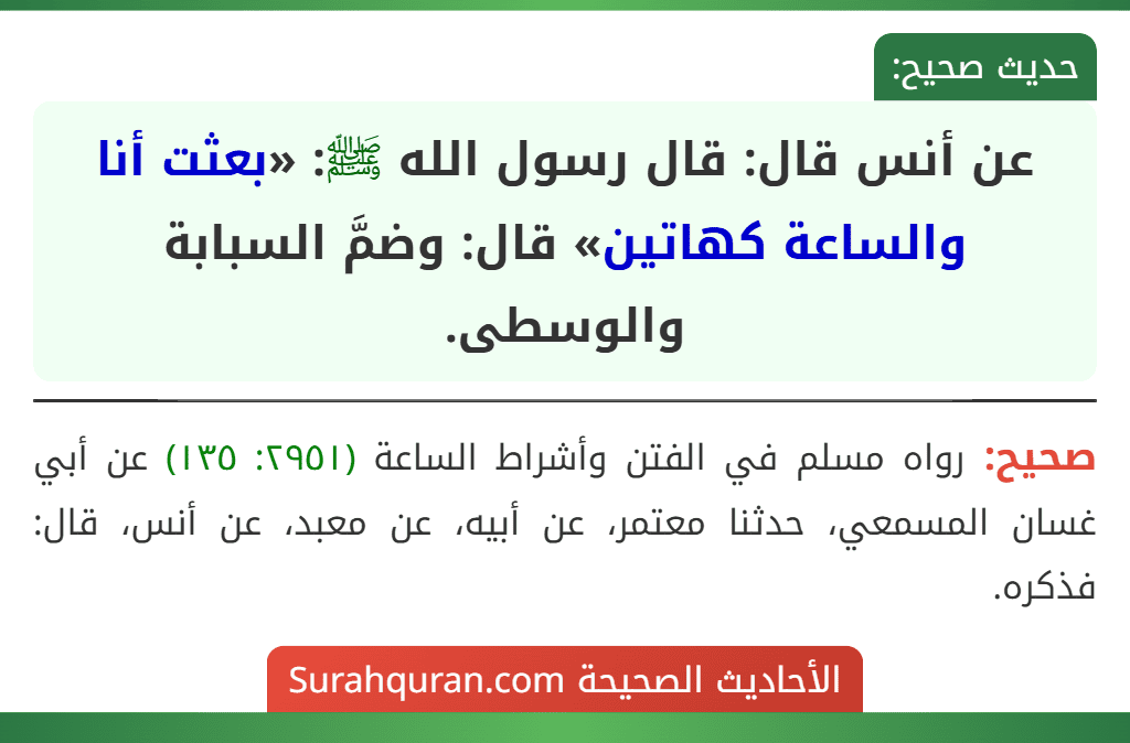 عن أنس قال: قال رسول الله ﷺ: «بعثت أنا والساعة كهاتين» قال: وضمَّ السبابة والوسطى.