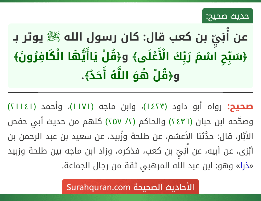 عن أُبَيِّ بن كعب قال: كان رسول الله ﷺ يوتر بـ ﴿سَبِّحِ اسْمَ رَبِّكَ الْأَعْلَى﴾ و﴿قُلْ يَاأَيُّهَا الْكَافِرُونَ﴾ و﴿قُلْ هُوَ اللَّهُ أَحَدٌ﴾.