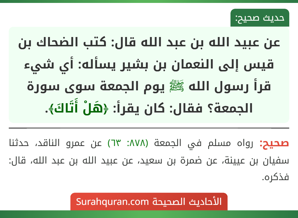 عن عبيد الله بن عبد الله قال: كتب الضحاك بن قيس إلى النعمان بن بشير يسأله: أي شيء قرأ رسول الله ﷺ يوم الجمعة سوى سورة الجمعة؟ فقال: كان يقرأ: ﴿هَلْ أَتَاكَ﴾.